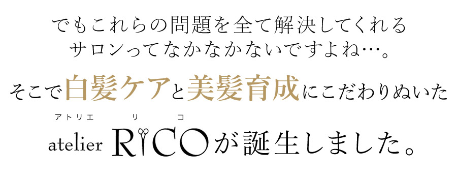 白髪ケアと美髪育成にこだわりぬいたアトリエリコが誕生しました。